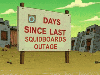 '0 days since last disaster' meme edited to say '0 days since last squidboards outage'